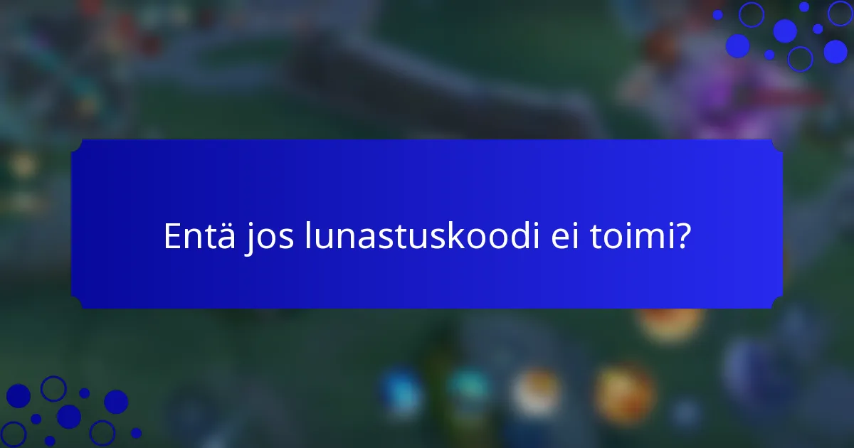 Entä jos lunastuskoodi ei toimi?