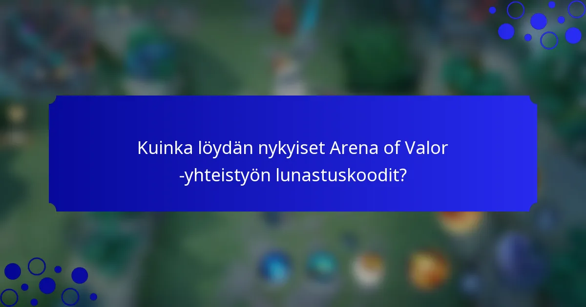 Kuinka löydän nykyiset Arena of Valor -yhteistyön lunastuskoodit?