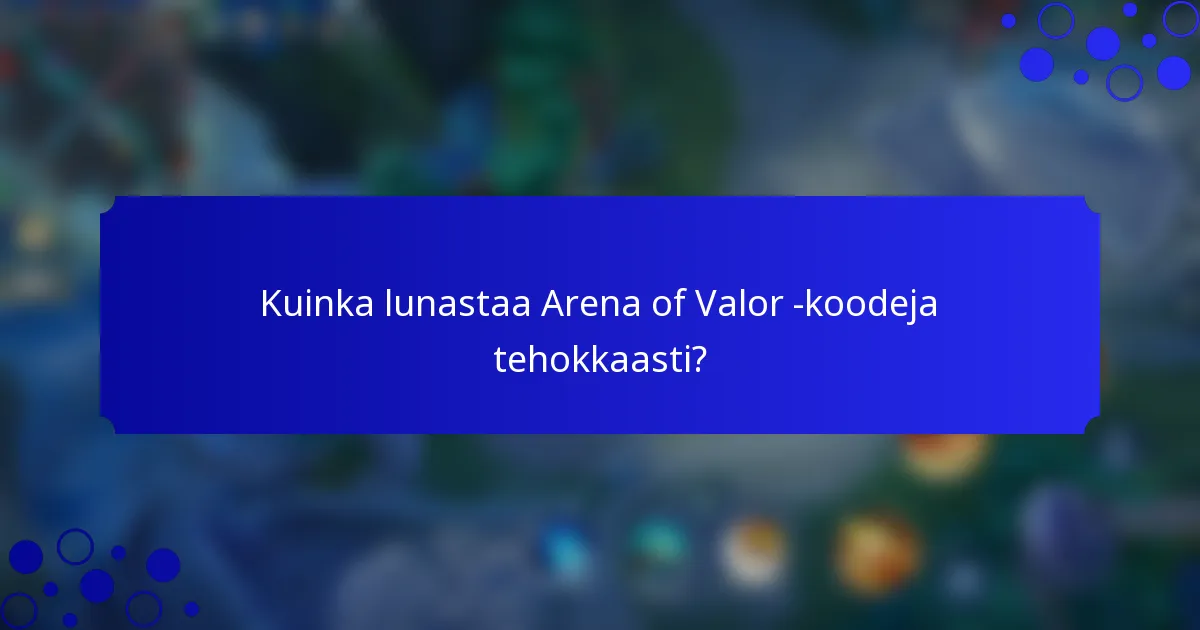 Kuinka lunastaa Arena of Valor -koodeja tehokkaasti?