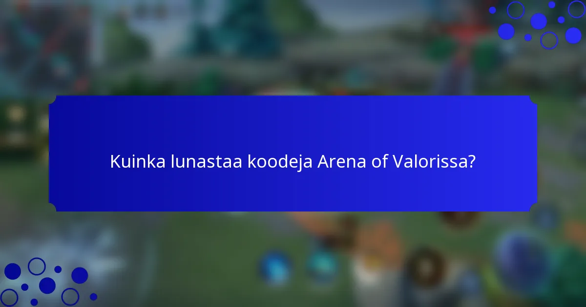 Kuinka lunastaa koodeja Arena of Valorissa?