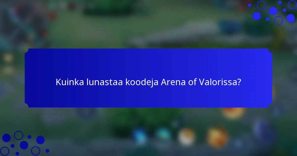 Kuinka lunastaa koodeja Arena of Valorissa?