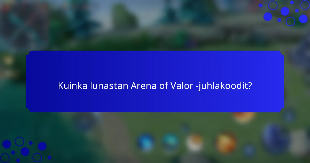 Kuinka lunastan Arena of Valor -juhlakoodit?