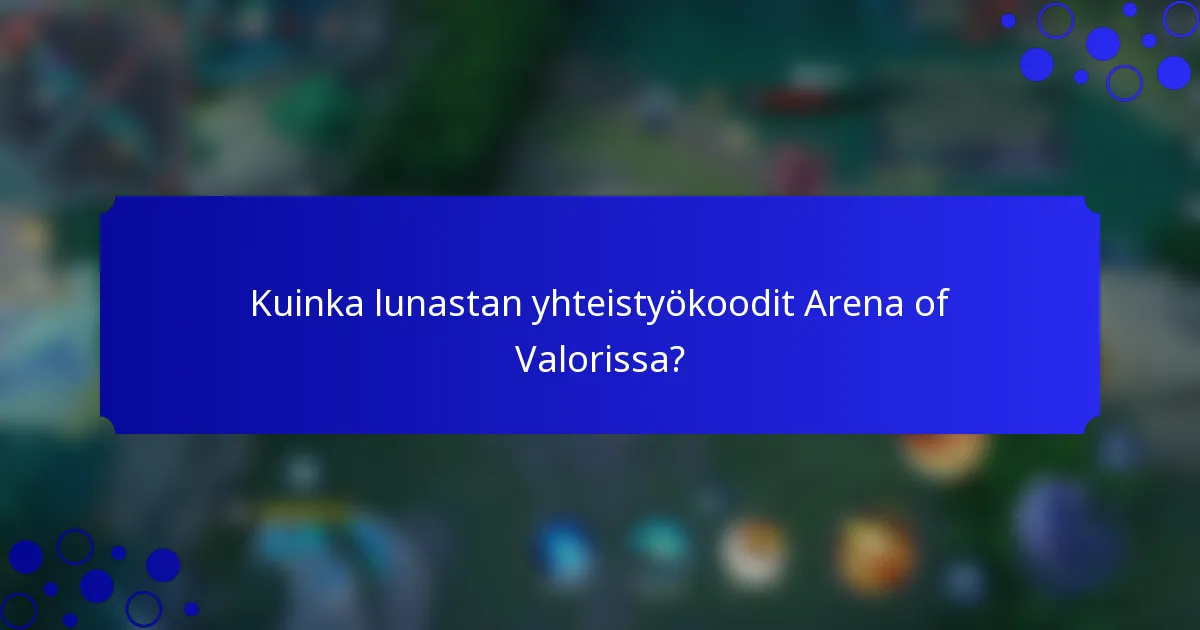 Kuinka lunastan yhteistyökoodit Arena of Valorissa?