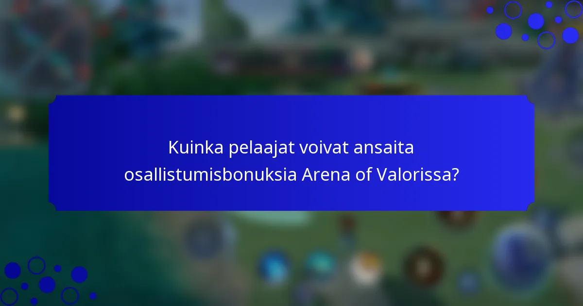 Kuinka pelaajat voivat ansaita osallistumisbonuksia Arena of Valorissa?