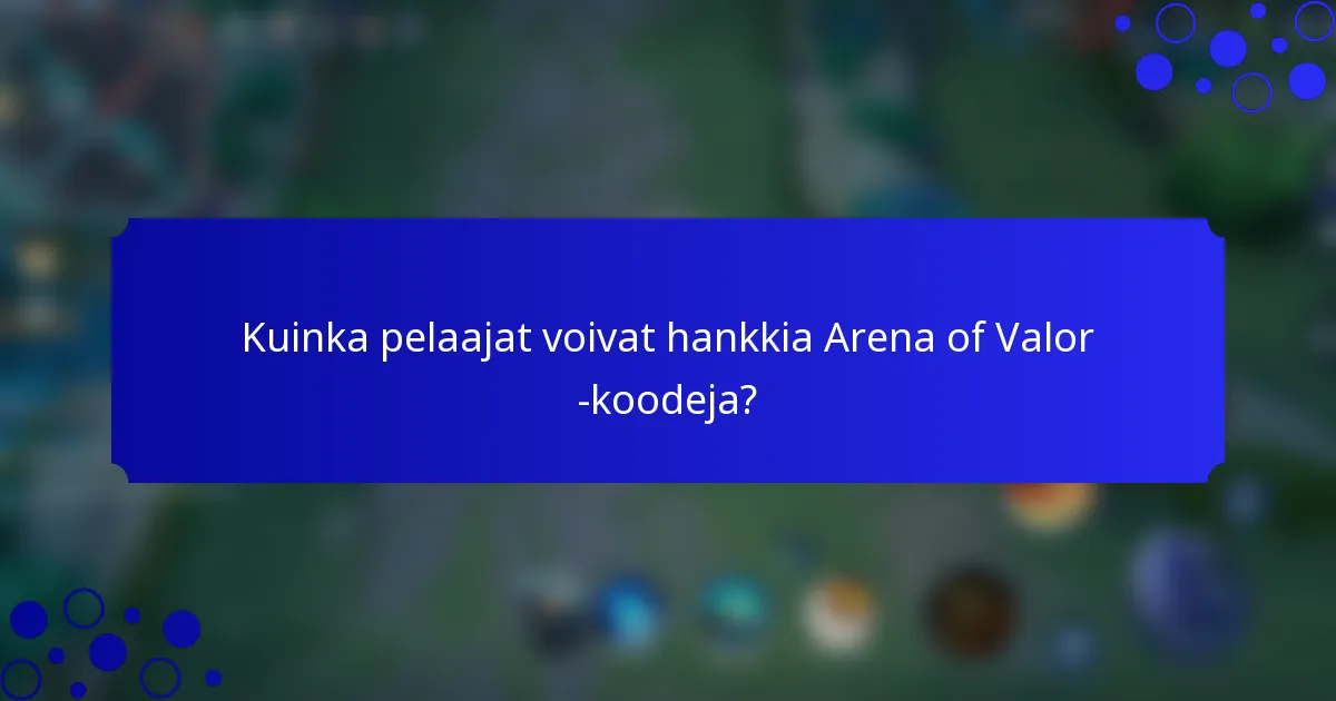 Kuinka pelaajat voivat hankkia Arena of Valor -koodeja?