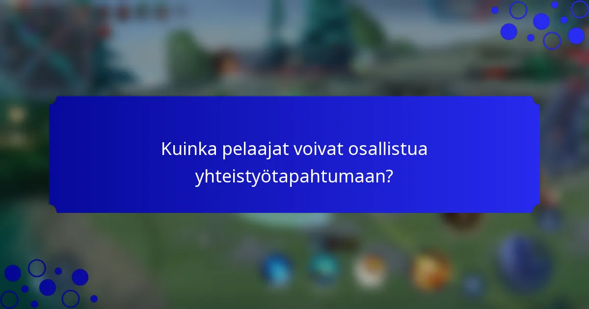 Kuinka pelaajat voivat osallistua yhteistyötapahtumaan?