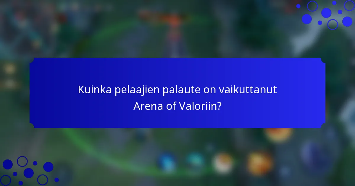 Kuinka pelaajien palaute on vaikuttanut Arena of Valoriin?