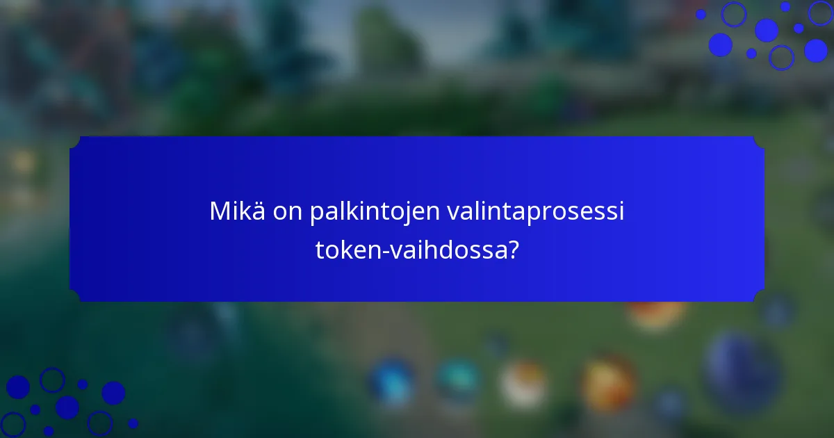 Mikä on palkintojen valintaprosessi token-vaihdossa?