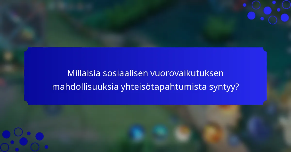 Millaisia sosiaalisen vuorovaikutuksen mahdollisuuksia yhteisötapahtumista syntyy?