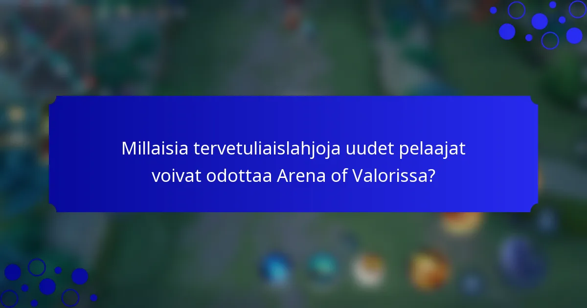 Millaisia tervetuliaislahjoja uudet pelaajat voivat odottaa Arena of Valorissa?