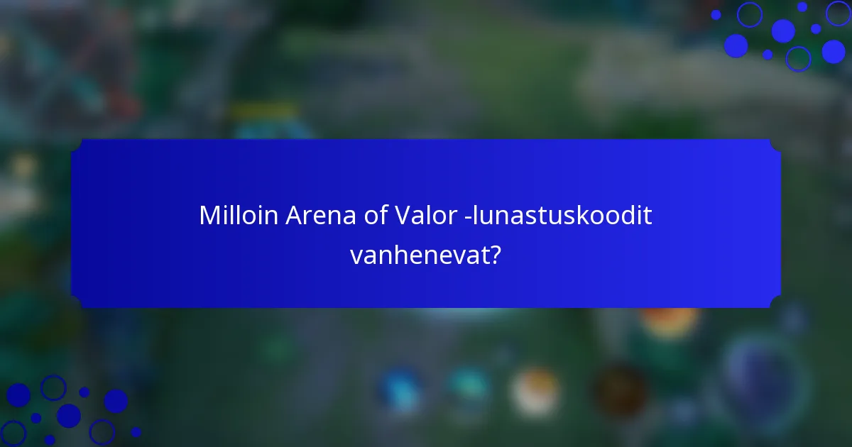 Milloin Arena of Valor -lunastuskoodit vanhenevat?