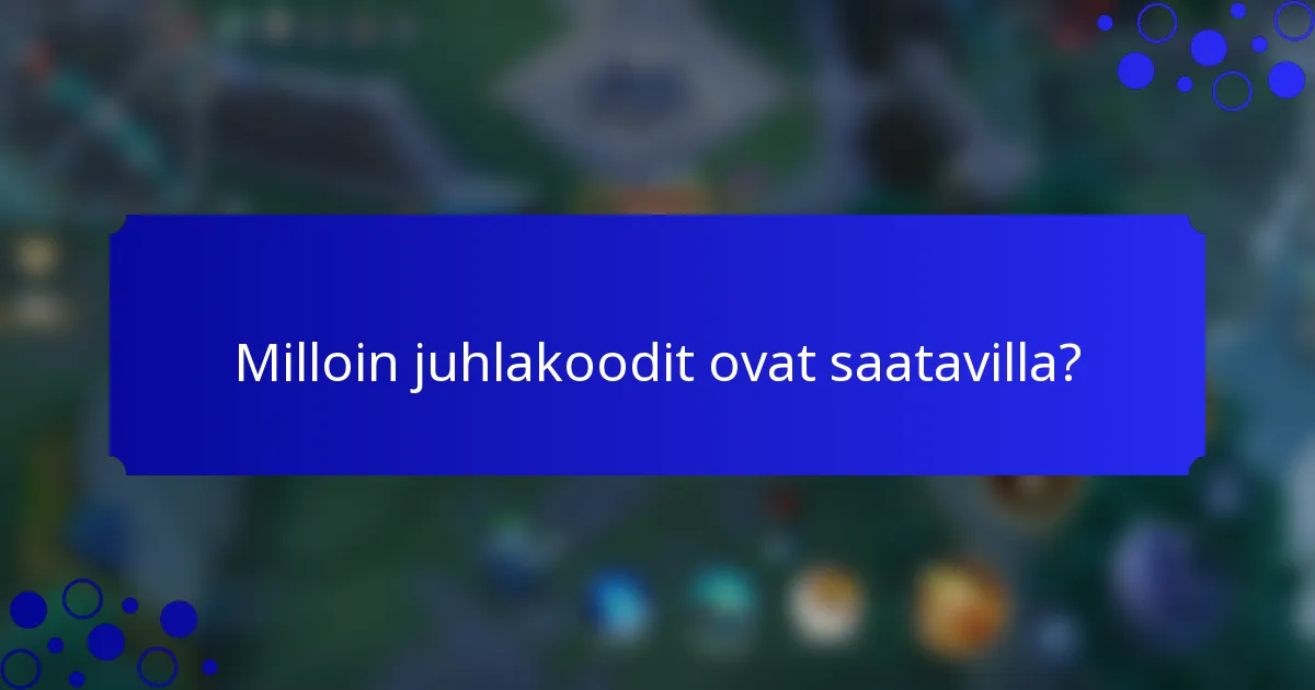 Milloin juhlakoodit ovat saatavilla?