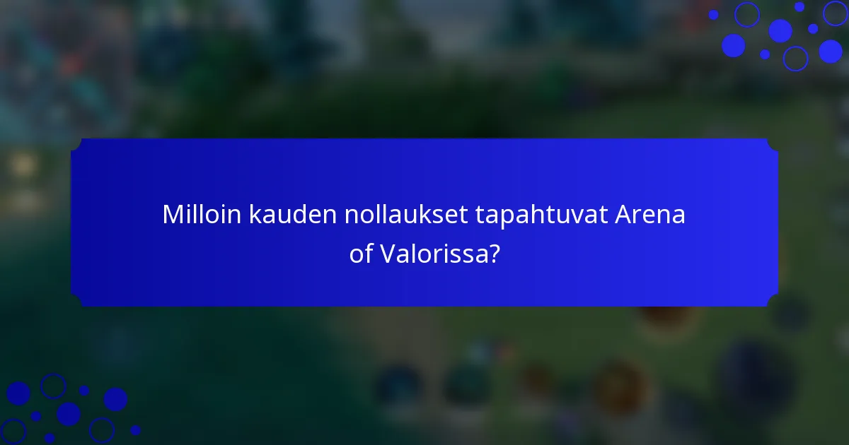 Milloin kauden nollaukset tapahtuvat Arena of Valorissa?