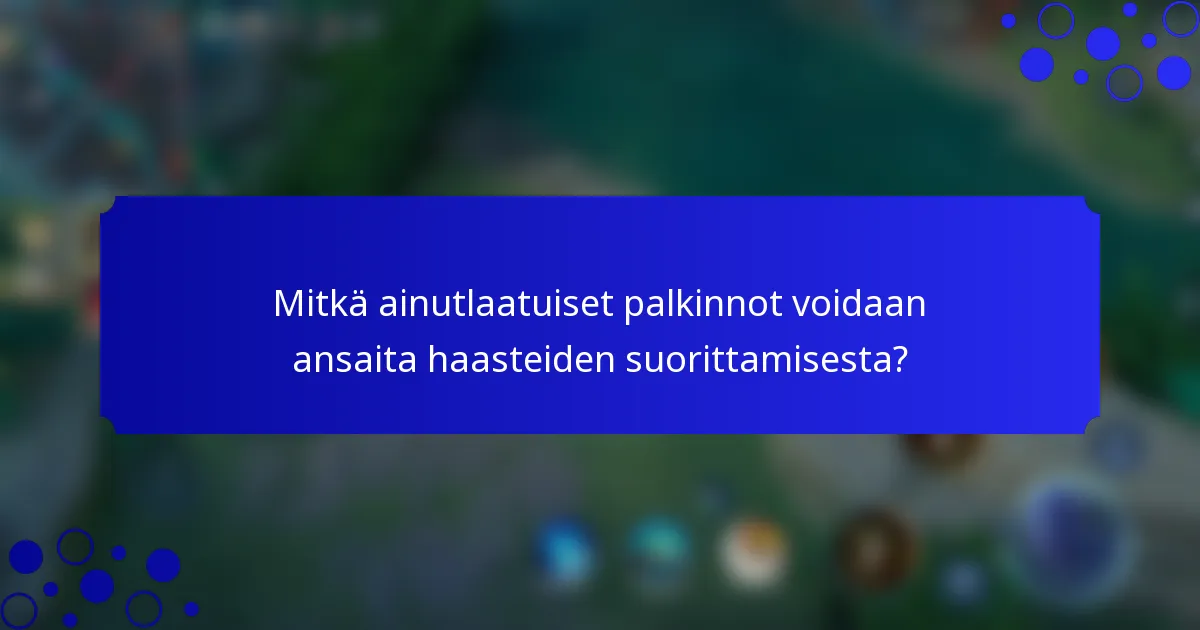 Mitkä ainutlaatuiset palkinnot voidaan ansaita haasteiden suorittamisesta?