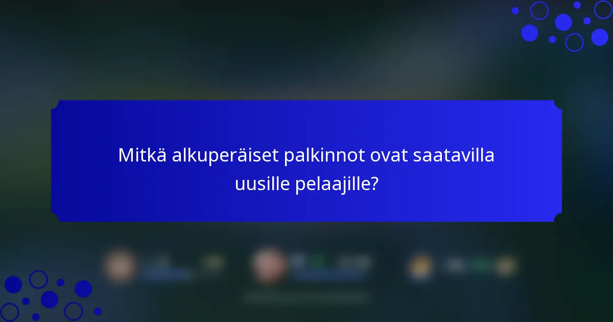 Mitkä alkuperäiset palkinnot ovat saatavilla uusille pelaajille?