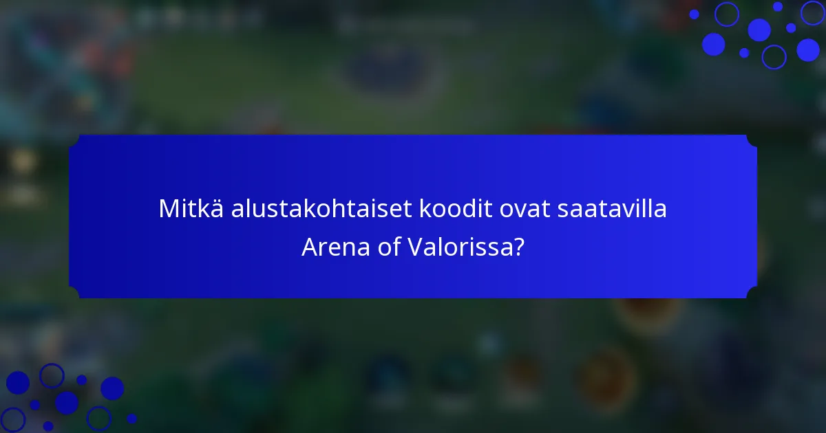 Mitkä alustakohtaiset koodit ovat saatavilla Arena of Valorissa?