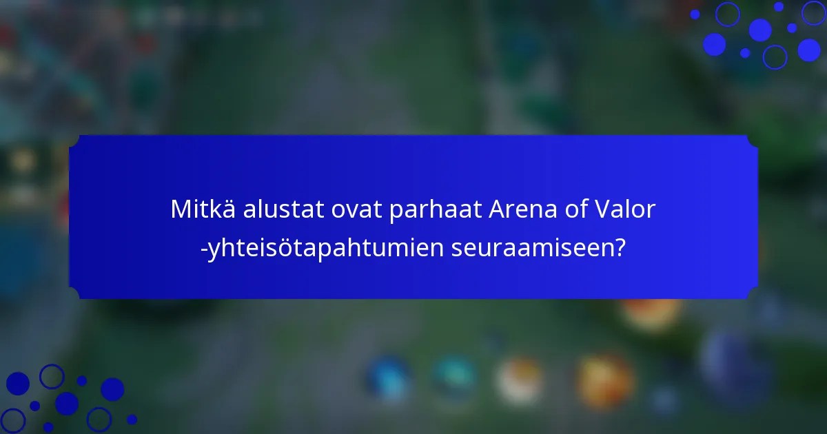 Mitkä alustat ovat parhaat Arena of Valor -yhteisötapahtumien seuraamiseen?