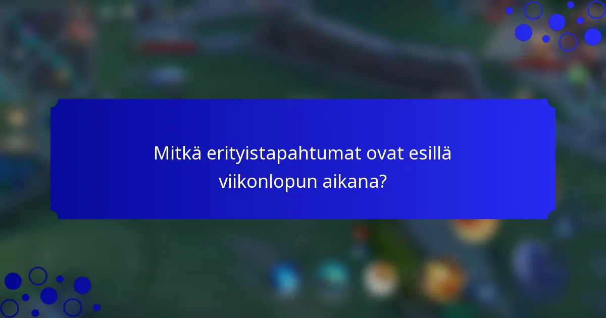 Mitkä erityistapahtumat ovat esillä viikonlopun aikana?