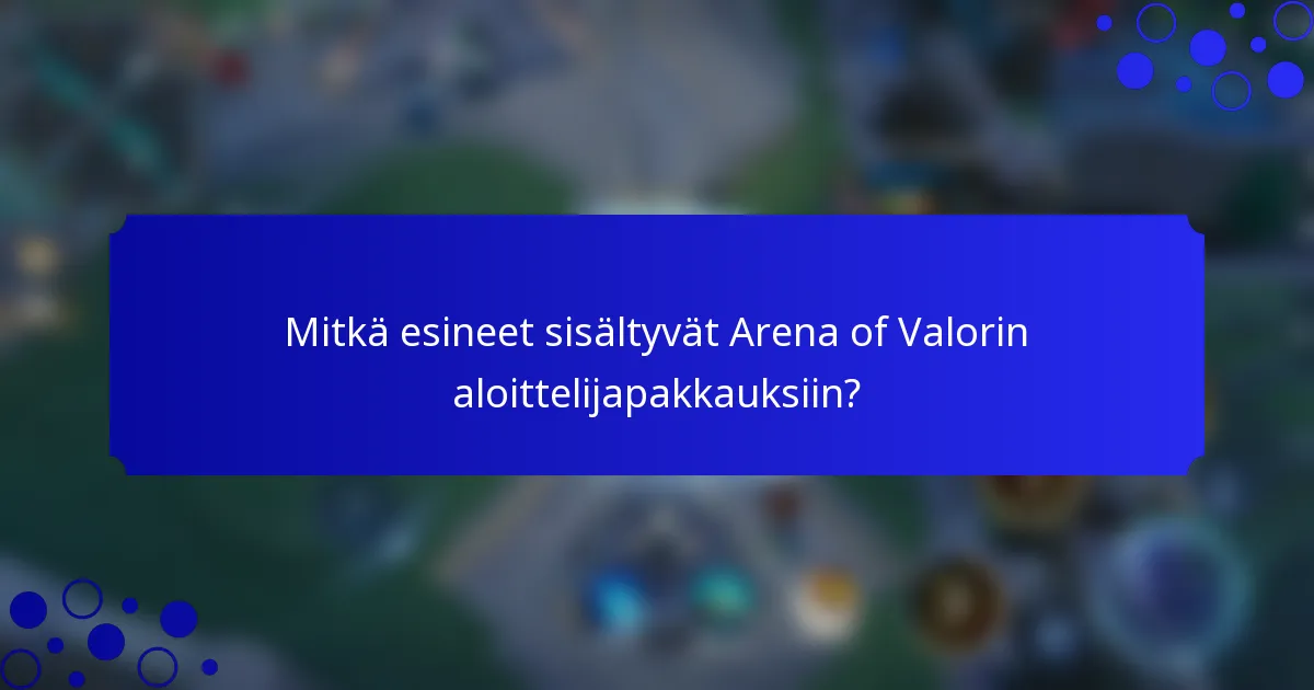 Mitkä esineet sisältyvät Arena of Valorin aloittelijapakkauksiin?
