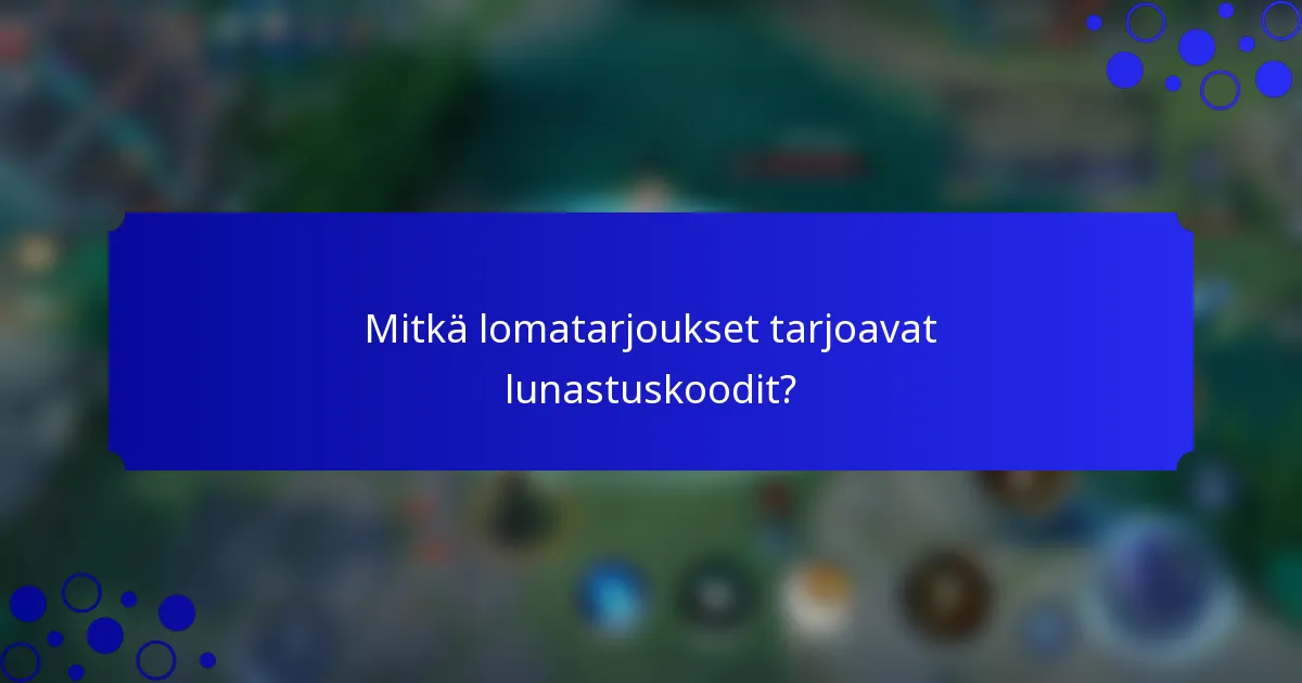 Mitkä lomatarjoukset tarjoavat lunastuskoodit?