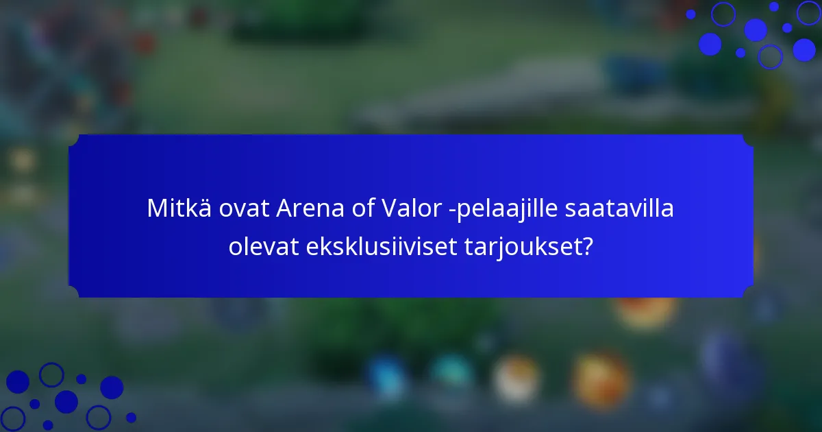 Mitkä ovat Arena of Valor -pelaajille saatavilla olevat eksklusiiviset tarjoukset?