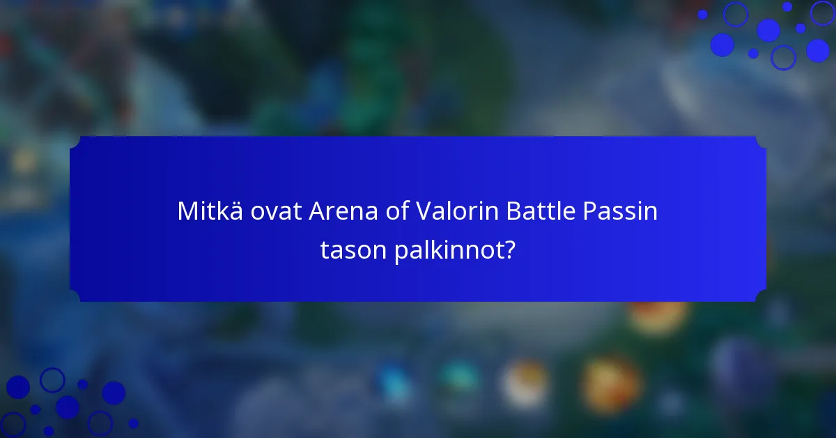 Mitkä ovat Arena of Valorin Battle Passin tason palkinnot?