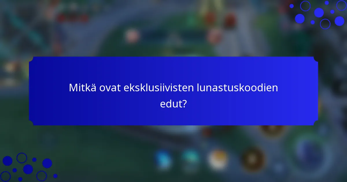 Mitkä ovat eksklusiivisten lunastuskoodien edut?