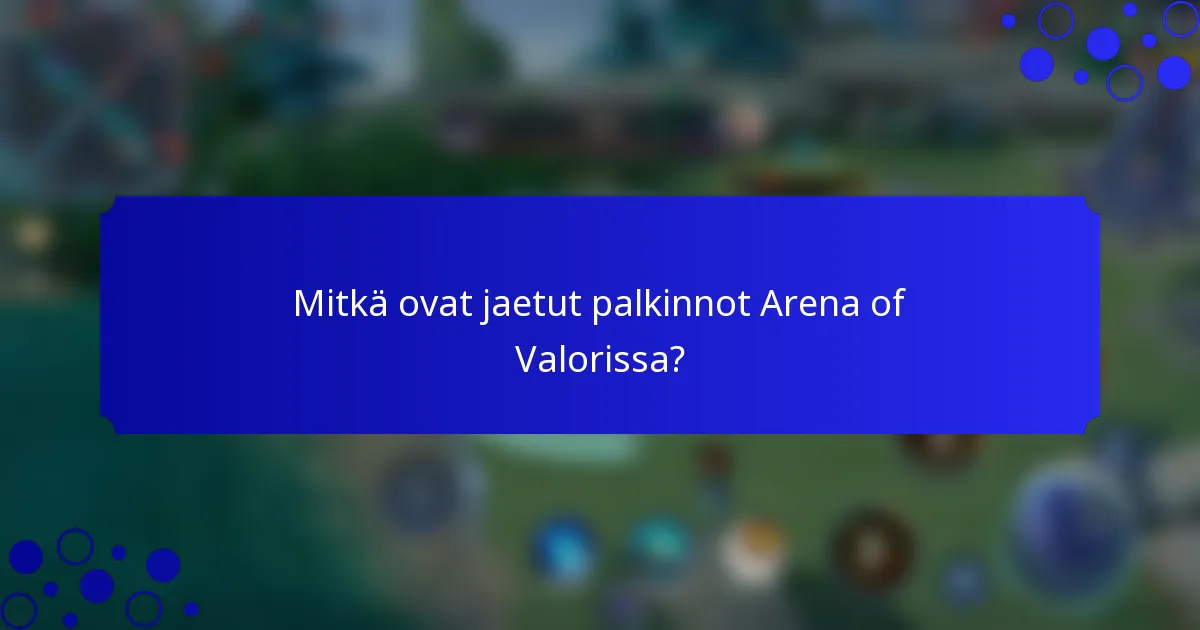 Mitkä ovat jaetut palkinnot Arena of Valorissa?