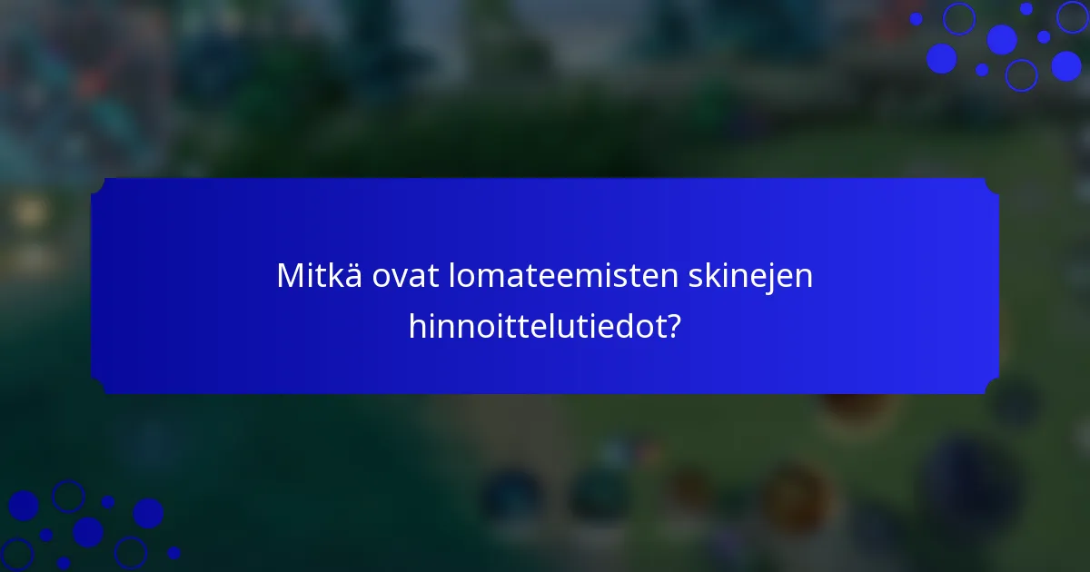 Mitkä ovat lomateemisten skinejen hinnoittelutiedot?