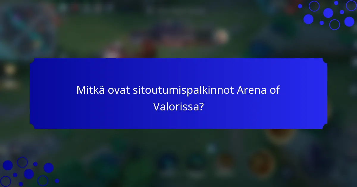Mitkä ovat sitoutumispalkinnot Arena of Valorissa?