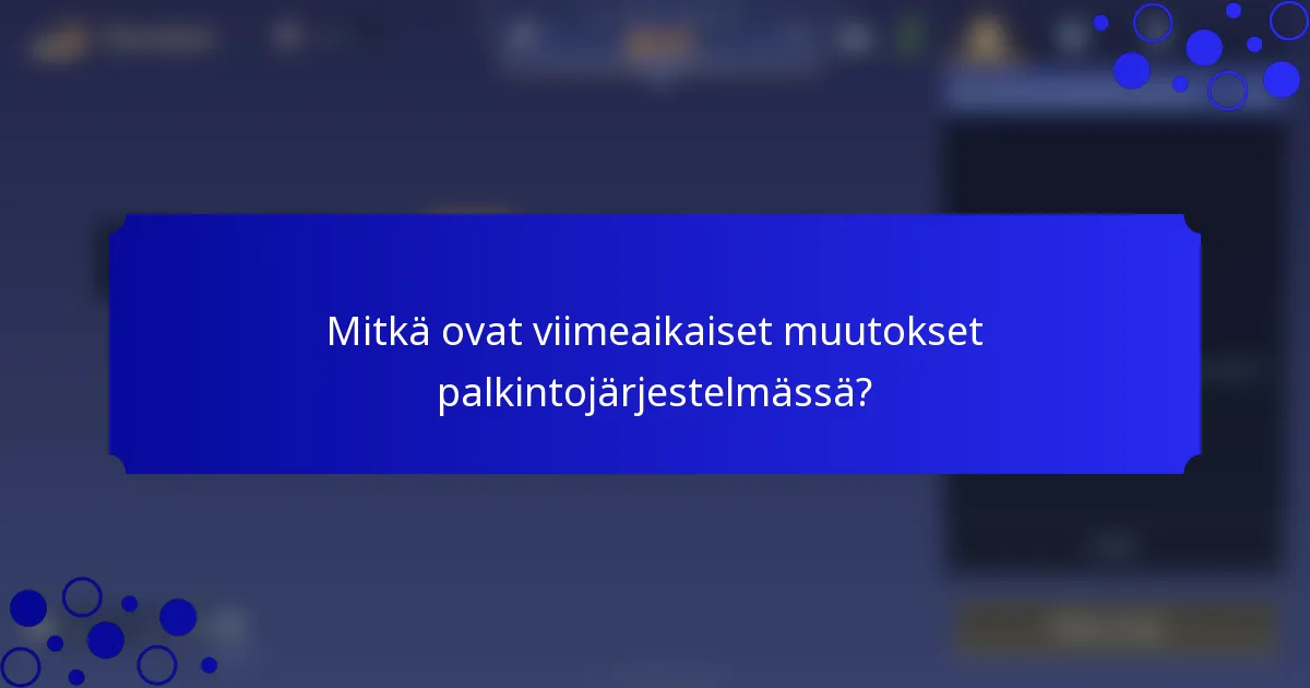 Mitkä ovat viimeaikaiset muutokset palkintojärjestelmässä?