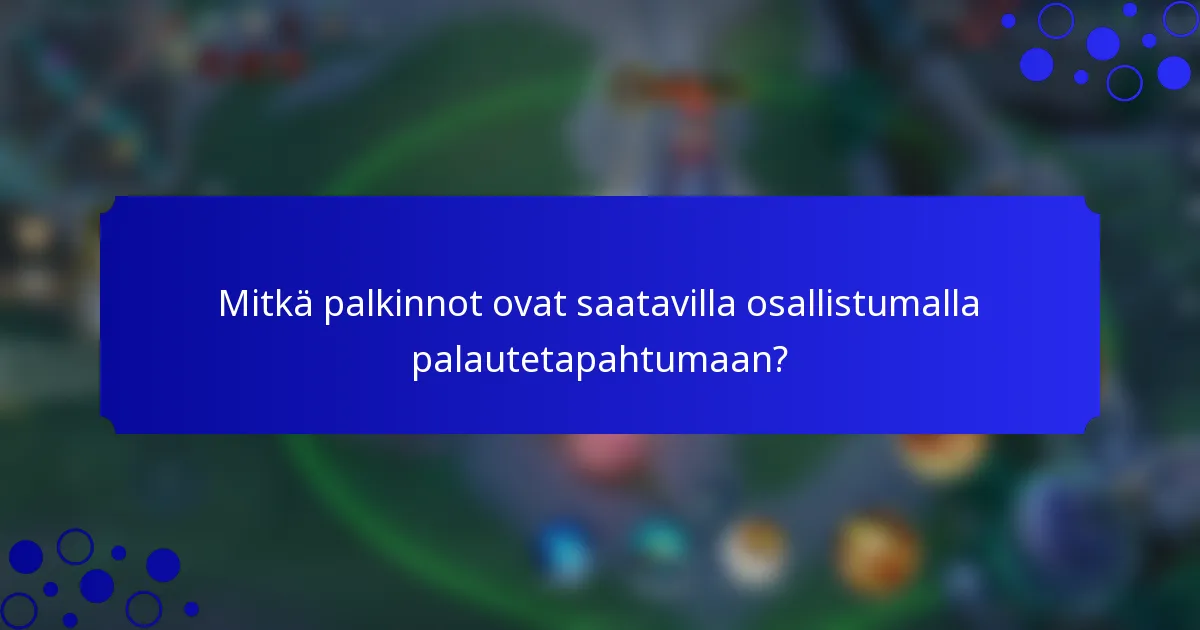 Mitkä palkinnot ovat saatavilla osallistumalla palautetapahtumaan?