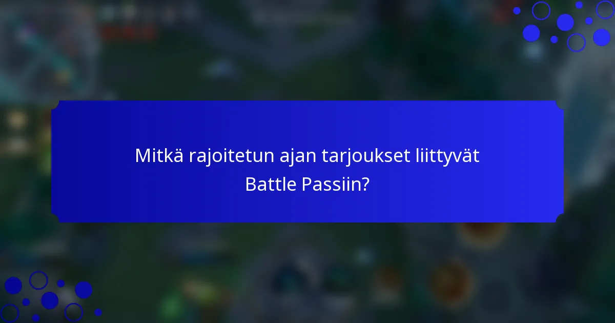 Mitkä rajoitetun ajan tarjoukset liittyvät Battle Passiin?