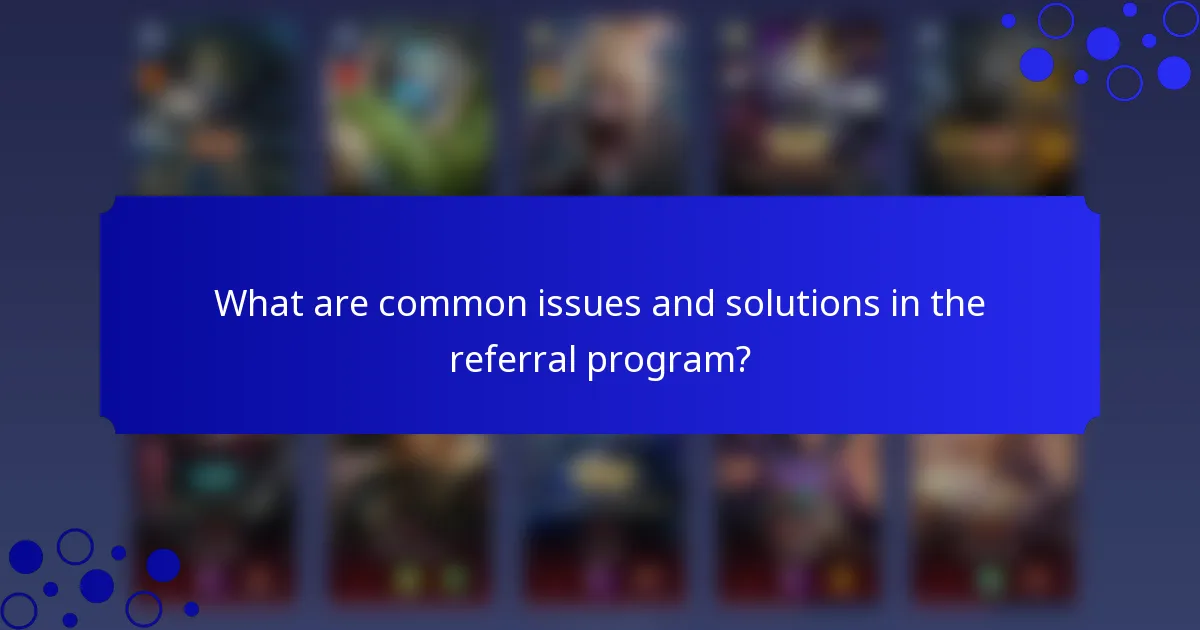 What are common issues and solutions in the referral program?